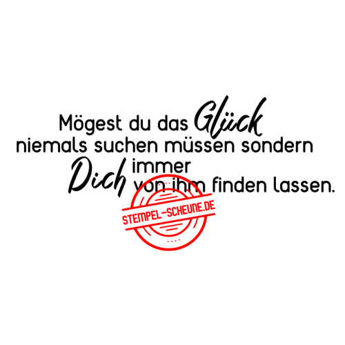 Stempel-Scheune Gummi 355 - M&ouml;gest du das Gl&uuml;ck nie suchen m&uuml;ssen sondern