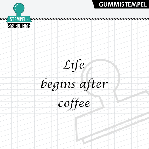 Stempel-Scheune Gummistempel 709 - Life begins after coffee Kaffee Getr&auml;nk