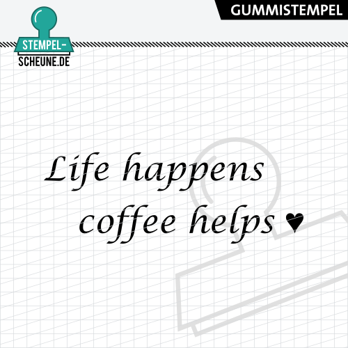 Stempel-Scheune Gummistempel 710 - Life happens coffee helps Kaffee Herz Liebe